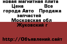 новая магнитная плита › Цена ­ 10 000 - Все города Авто » Продажа запчастей   . Московская обл.,Жуковский г.